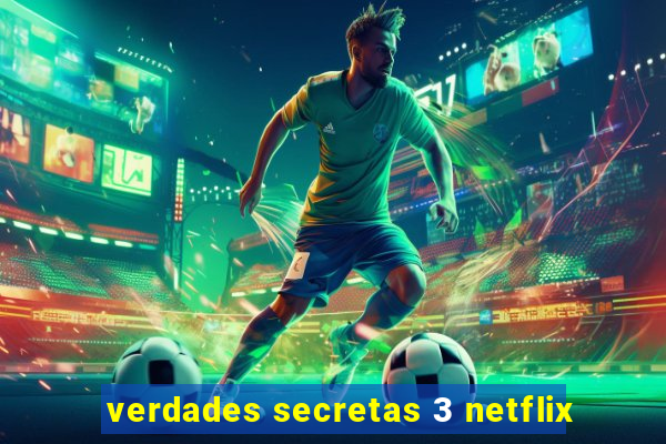 verdades secretas 3 netflix